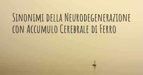 Sinonimi della Neurodegenerazione con Accumulo Cerebrale di Ferro