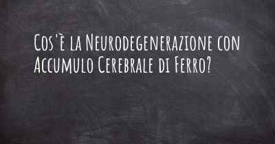 Cos'è la Neurodegenerazione con Accumulo Cerebrale di Ferro?