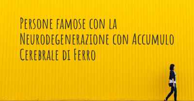 Persone famose con la Neurodegenerazione con Accumulo Cerebrale di Ferro