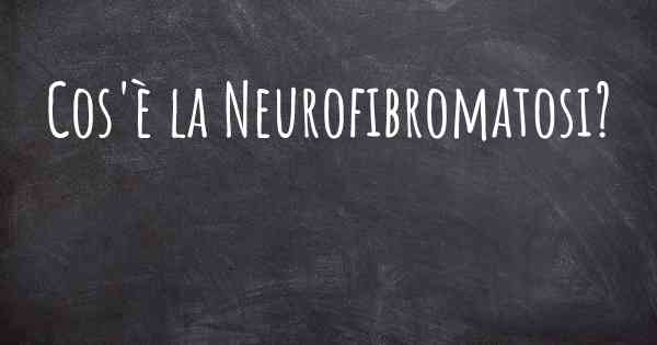 Cos'è la Neurofibromatosi?
