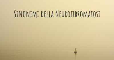 Sinonimi della Neurofibromatosi