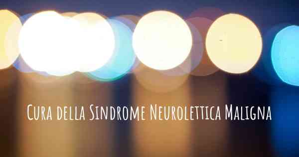 Cura della Sindrome Neurolettica Maligna