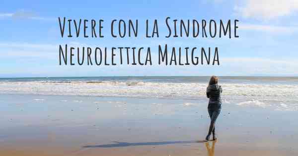 Vivere con la Sindrome Neurolettica Maligna