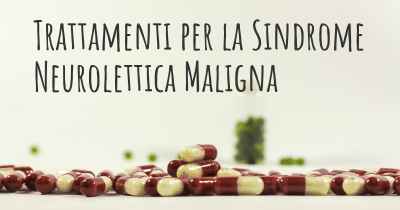 Trattamenti per la Sindrome Neurolettica Maligna