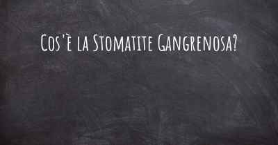 Cos'è la Stomatite Gangrenosa?