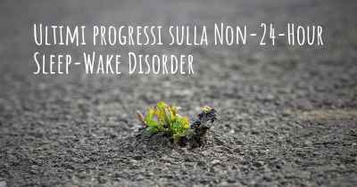 Ultimi progressi sulla Non-24-Hour Sleep-Wake Disorder