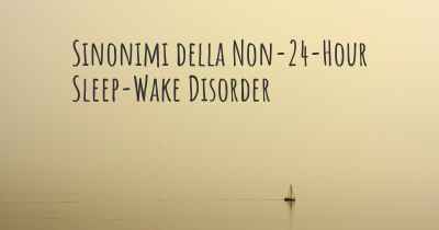 Sinonimi della Non-24-Hour Sleep-Wake Disorder