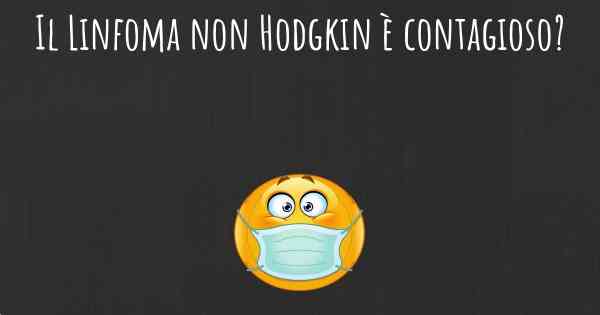 Il Linfoma non Hodgkin è contagioso?