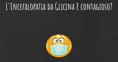 L'Encefalopatia da Glicina è contagioso?