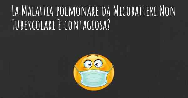 La Malattia polmonare da Micobatteri Non Tubercolari è contagiosa?