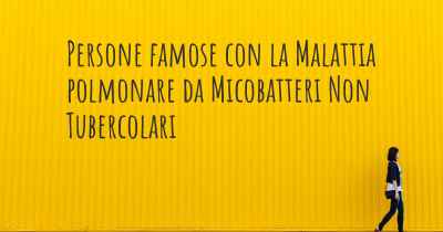 Persone famose con la Malattia polmonare da Micobatteri Non Tubercolari