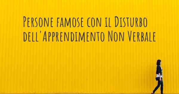 Persone famose con il Disturbo dell'Apprendimento Non Verbale