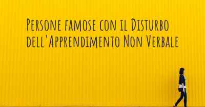 Persone famose con il Disturbo dell'Apprendimento Non Verbale