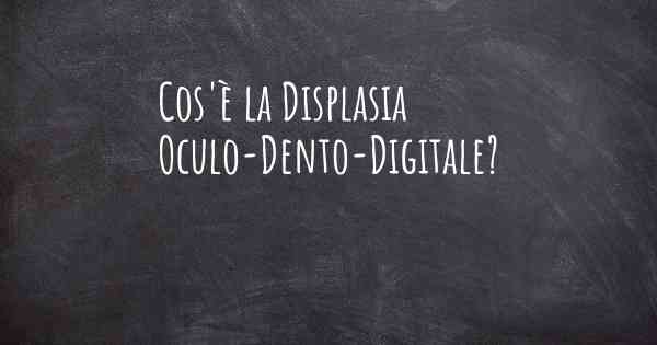 Cos'è la Displasia Oculo-Dento-Digitale?