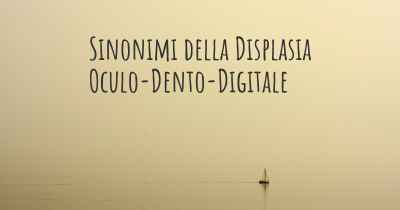 Sinonimi della Displasia Oculo-Dento-Digitale