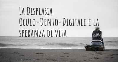 La Displasia Oculo-Dento-Digitale e la speranza di vita