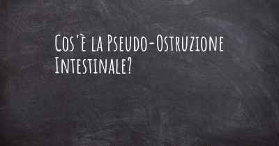 Cos'è la Pseudo-Ostruzione Intestinale?