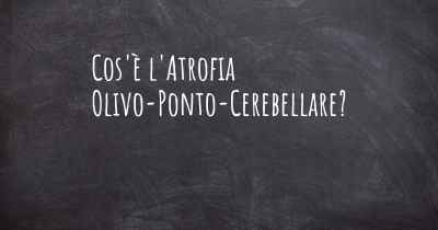 Cos'è l'Atrofia Olivo-Ponto-Cerebellare?