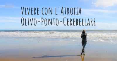 Vivere con l'Atrofia Olivo-Ponto-Cerebellare