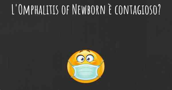L'Omphalitis of Newborn è contagioso?