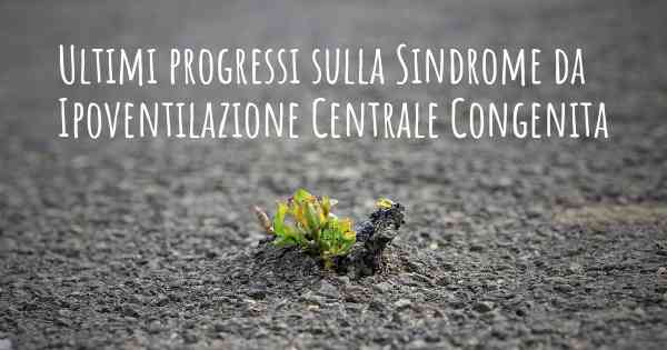 Ultimi progressi sulla Sindrome da Ipoventilazione Centrale Congenita