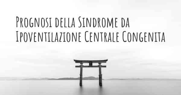 Prognosi della Sindrome da Ipoventilazione Centrale Congenita