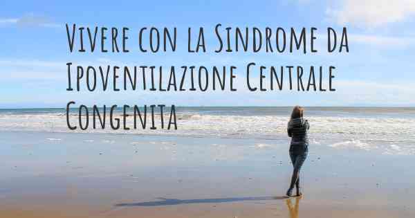 Vivere con la Sindrome da Ipoventilazione Centrale Congenita