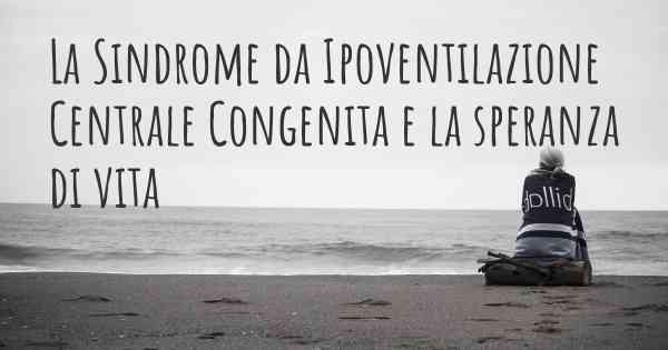 La Sindrome da Ipoventilazione Centrale Congenita e la speranza di vita