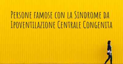 Persone famose con la Sindrome da Ipoventilazione Centrale Congenita