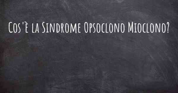 Cos'è la Sindrome Opsoclono Mioclono?