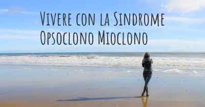 Vivere con la Sindrome Opsoclono Mioclono