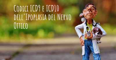 Codici ICD9 e ICD10 dell'Ipoplasia del Nervo Ottico