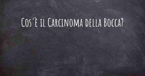 Cos'è il Carcinoma della Bocca?