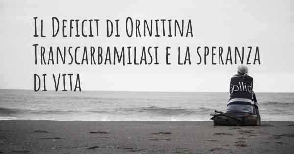 Il Deficit di Ornitina Transcarbamilasi e la speranza di vita