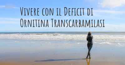 Vivere con il Deficit di Ornitina Transcarbamilasi