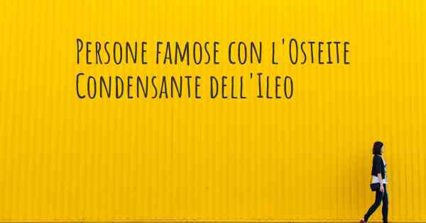 Persone famose con l'Osteite Condensante dell'Ileo