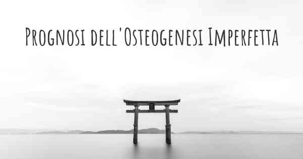 Prognosi dell'Osteogenesi Imperfetta