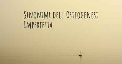 Sinonimi dell'Osteogenesi Imperfetta