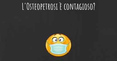 L'Osteopetrosi è contagioso?