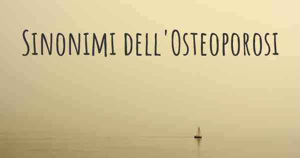 Sinonimi dell'Osteoporosi