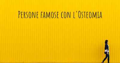 Persone famose con l'Osteomia