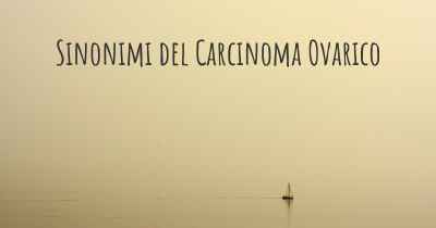 Sinonimi del Carcinoma Ovarico