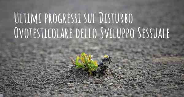 Ultimi progressi sul Disturbo Ovotesticolare dello Sviluppo Sessuale