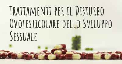Trattamenti per il Disturbo Ovotesticolare dello Sviluppo Sessuale