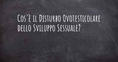 Cos'è il Disturbo Ovotesticolare dello Sviluppo Sessuale?