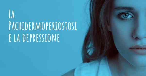 La Pachidermoperiostosi e la depressione