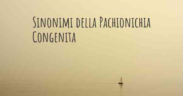 Sinonimi della Pachionichia Congenita