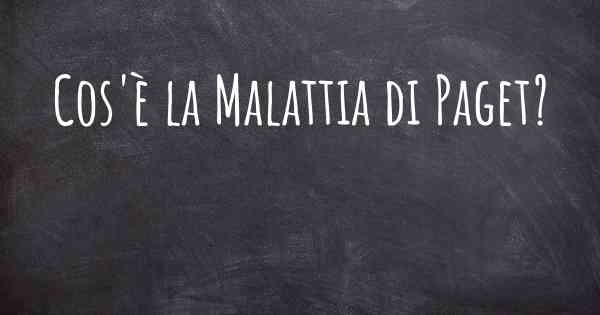 Cos'è la Malattia di Paget?