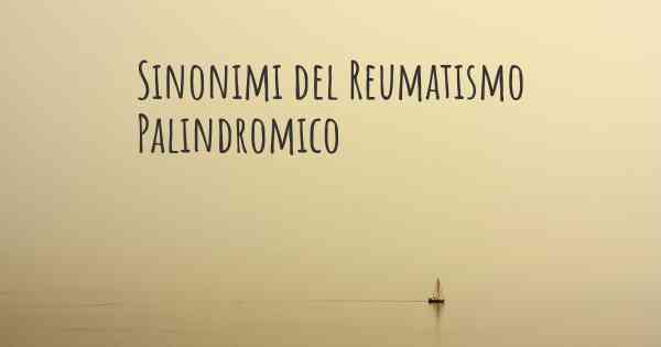 Sinonimi del Reumatismo Palindromico