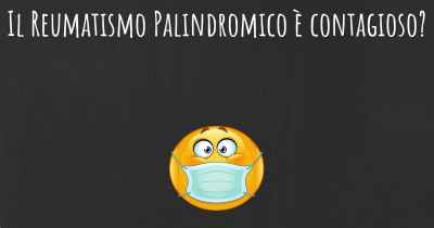 Il Reumatismo Palindromico è contagioso?